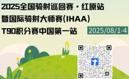 竞赛通知｜2025全国骑射巡回赛·红原站暨国际骑射大师赛-IHAAT90积分赛中国第一站